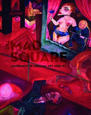 The Mad Square: Modernity in German Art 1910-1937
