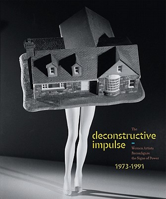 Image for The Deconstructive Impulse: Women Artists Reconfigure the Signs of Power, 1973-1991 The Deconstructive Impulse: Women Artists Reconfigure the Signs of Power, 1973-1991