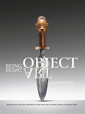 Being Object, Being Art: Masterpieces from the Collection of the Museum of World Cultures, Frankfurt am Main