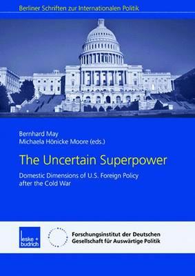 The Uncertain Superpower: Domestic Dimensions of U.S. Foreign Policy after the Cold War (Berliner Schriften zur Internationalen Politik)