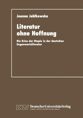 Literatur ohne Hoffnung: Die Krise der Utopie in der deutschen Gegenwartsliteratur (German Edition)