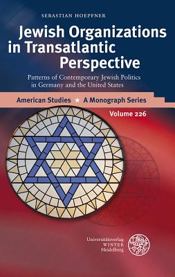 Jewish Organizations in Transatlantic Perspective: Patterns of Contemporary Jewish Politics in Germany and the United States (American Studies - a Monograph Series)