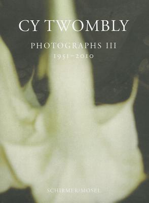 Cy Twombly: Photographs III: 1951-2010