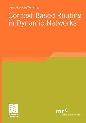 Context-Based Routing In Dynamic Networks (Advanced Studies Mobile Research Center Bremen)