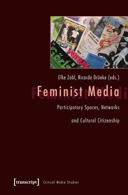 Feminist Media: Participatory Spaces, Networks and Cultural Citizenship (Cultural and Media Studies)