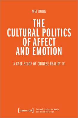 The Cultural Politics of Affect and Emotion: A Case Study of Chinese Reality TV (Critical Studies in Media and Communication)