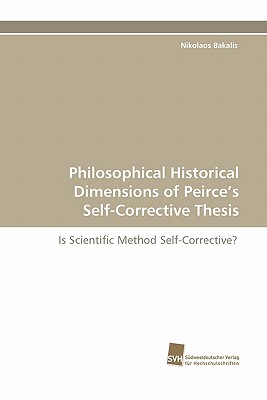 Philosophical Historical Dimensions of Peirce's Self-Corrective Thesis: Is Scientific Method Self-Corrective