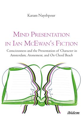Mind Presentation in Ian McEwan's Fiction: Consciousness and the Presentation of Character in Amsterdam, Atonement, and On Chesil Beach
