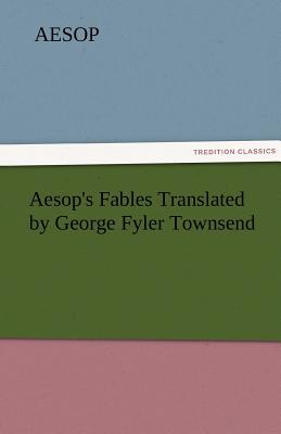 Aesop's Fables Translated by George Fyler Townsend (TREDITION CLASSICS) Image for Aesop's Fables Translated by George Fyler Townsend (TREDITION CLASSICS)