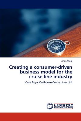 Creating a consumer-driven business model for the cruise line industry: Case Royal Caribbean Cruise Lines Ltd.