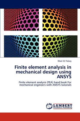 Finite element analysis in mechanical design using ANSYS: Finite element analysis (FEA) hand book For mechanical engineers with ANSYS tutorials