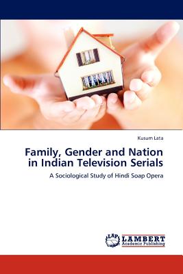 Family, Gender and Nation in Indian Television Serials: A Sociological Study of Hindi Soap Opera Image for Family, Gender and Nation in Indian Television Serials: A Sociological Study of Hindi Soap Opera