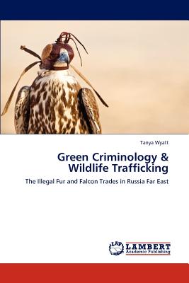 Green Criminology & Wildlife Trafficking: The Illegal Fur and Falcon Trades in Russia Far East