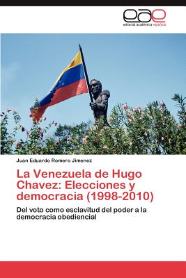 La Venezuela de Hugo Chavez: Elecciones y democracia (1998-2010): Del voto como esclavitud del poder a la democracia obediencial (Spanish Edition)