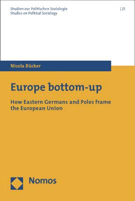 Europe bottom-up: How Eastern Germans and Poles frame the European Union (Studies on Political Sociology / Studien zur Politischen Soziologie)