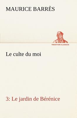 Le culte du moi 3 Le jardin de Brnice (French Edition)