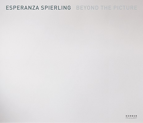 Esperanza Spierling: Beyond the Picture (Kerber PhotoArt)