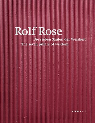 Rolf Rose: The Seven Pillars of Wisdom (Kerber Art (Hardcover))