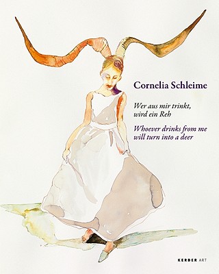 Cornelia Schleime: Whoever Drinks from Me Will Turn Into A Deer (Kerber Art (Hardcover))