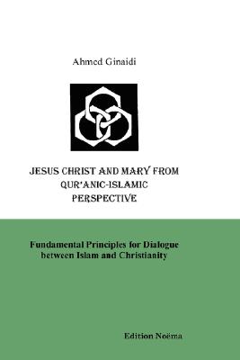 Jesus Christ and Mary from Qur'anic-Islamic Perspective: Fundamental Principles for Dialogue between Islam and Christianity (Edition Noema)