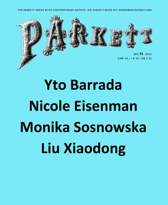 Parkett No. 91: Yto Barrada, Nicole Eisenman, Liu Xiaodong, Monika Sosnowska (The Parkett Series with Contemporary Artists / Die Parkett-Reihe mit Gegenwartskunstlern)