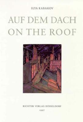 Ilya Kabakov: On The Roof (English, German and Russian Edition)