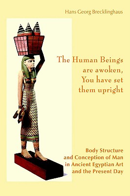 The Human Beings are awoken, you have set them upright. Body Structure and Conception of Man in Ancient Egyptian Art and The Present Day Image for The Human Beings are awoken, you have set them upright. Body Structure and Conception of Man in Ancient Egyptian Art and The Present Day