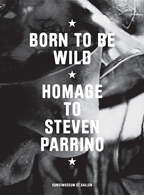 Born To Be Wild: Homage to Steven Parrino