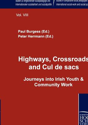 Highways, Crossroads and Cul de sacs.: Journeys into Irish Youth & Community Work (Studien Zu Vergleichender Sozialp dagogik Und Internationaler Sozialarbeit Und Sozialpolitik)