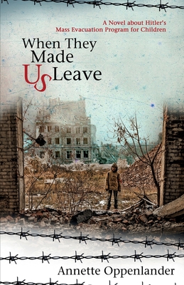 When They Made Us Leave: A Novel about Hitlers Mass Evacuation Program for Children (Moving Love Stories of WWII Germany)