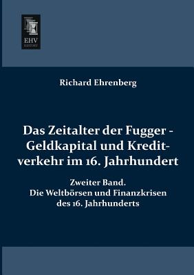 Das Zeitalter der Fugger - Geldkapital und Kreditverkehr im 16. Jahrhundert: Zweiter Band. Die Weltboersen und Finanzkrisen des 16. Jahrhunderts (German Edition)