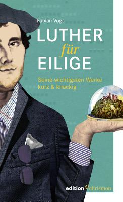 Luther Fur Eilige: Seine Wichtigsten Werke Kurz & Knackig (German Edition)