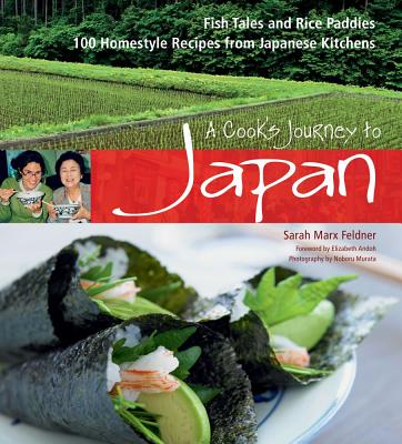 A Cook's Journey to Japan: 100 Stories and Recipes from Japanese Kitchens Sarah Marx Feldner and Noboru Murata