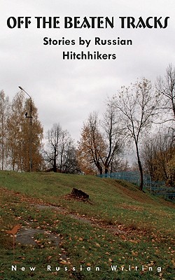 Off the Beaten Tracks: Stories by Russian Hitchhikers (New Russian Writing)