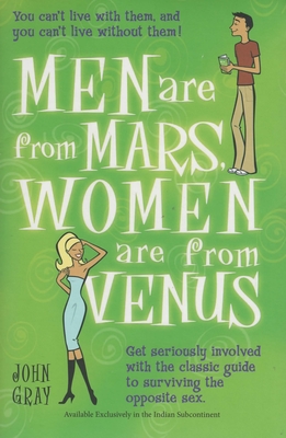 Men Are From Mars, Women Are From Venus: Get Seriously Involved with the Classic Guide to Surviving the Opposite Sex