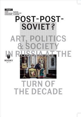 Post-Post-Soviet: Art, Politics and Society in Russia at the Turn of the Decade (Museum Under Contruction)