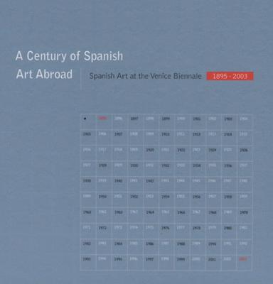 Century Of Spanish Art Abroad, A: Spanish Art at the Venice Biennale 1895-2003