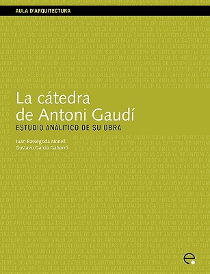 La ctedra de Antoni Gaud. Estudio analtico de su obra (Spanish Edition)
