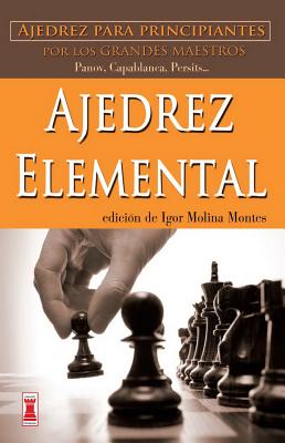 Image for Ajedrez elemental: Ajedrez para principiantes por los grandes maestros (Spanish Edition) Ajedrez elemental: Ajedrez para principiantes por los grandes maestros (Spanish Edition)