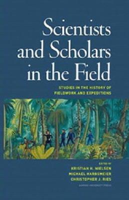 Scientists and Scholars in the Field: Studies in the History of Fieldwork and Expeditions [Hardcover] Kristian Hvidtfelt Nielsen