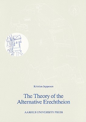 Image for THE THEORY OF THE ALTERNATIVE ERECHTHEION; Premises, Definition, and Implications THE THEORY OF THE ALTERNATIVE ERECHTHEION; Premises, Definition, and Implications