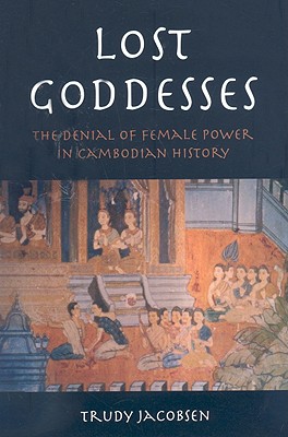 Lost Goddesses: The Denial of Female Power in Cambodian History