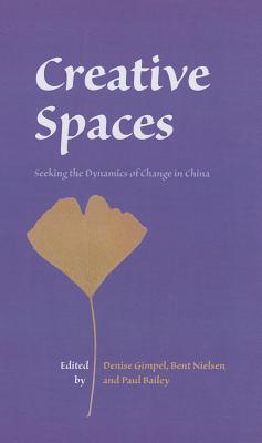 Creative Spaces: Seeking the Dynamics of Change in China (Nias Studies in Asian Topics)