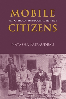 Mobile Citizens: French Indians in Indochina, 1858-1954 (Nias-nordic Institute of Asian Studies)