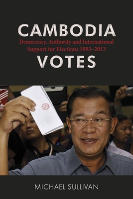 Cambodia Votes: Democracy, Authority and International Support for Elections 19932013 (Governance in Asia)