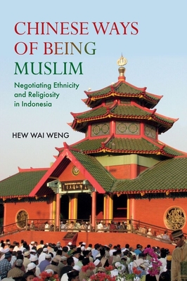 Chinese Ways of Being Muslim: Negotiating Ethnicity and Religiosity in Indonesia (NIAS Monographs)