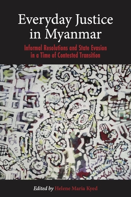 Everyday Justice in Myanmar: Informal Resolutions and State Evasion in a Time of Contested Transition (NIAS Studies in Asian Topics, 73)