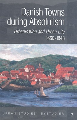 Danish Towns During Absolutism: Urbanisation and Urban Life in Denmark 1660-1848 (URBAN STUDIES) [Hardcover] Bitsch, Soren