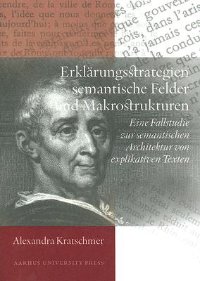 Erklarungsstrategien, semantische Felder und Makrostrukturen: Eine Fallstudie zur semantischen Architektur von explikativen Texten [Paperback] Kratschmer, Alexandra