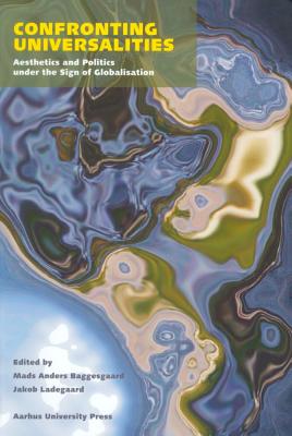 Confronting Universalities: Aesthetics and Politics under the Sign of Globalisation (ACTA Jutlandica)